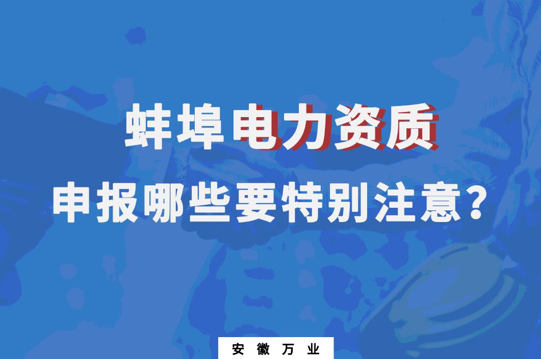 蚌埠電力資質(zhì)申報哪些要特別注意的？