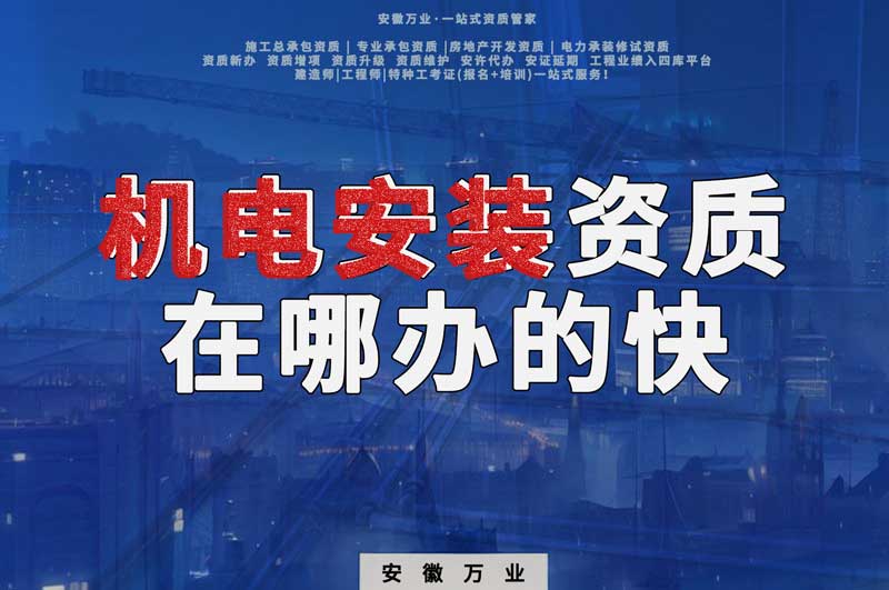 蕪湖機(jī)電安裝資質(zhì)辦理，在哪辦的快，用時(shí)短