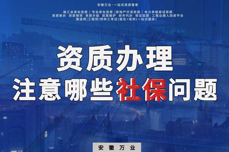 建筑資質(zhì)辦理，要注意哪些社保問題